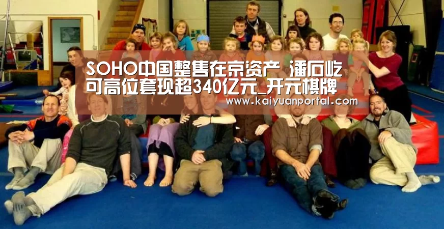 SOHO中国整售在京资产 潘石屹可高位套现超340亿元_开元棋牌(图2) 开元棋牌