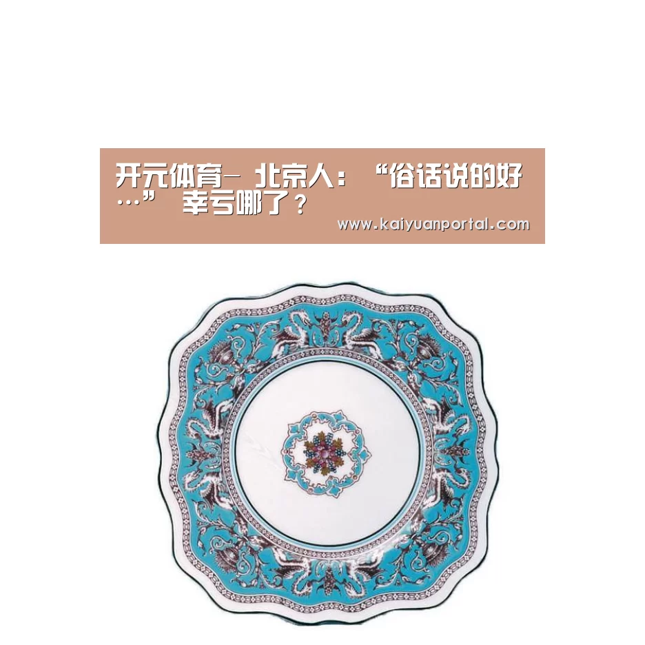 开元体育-
北京人:“俗话说的好…” 幸亏哪了?(图1) 开元棋牌