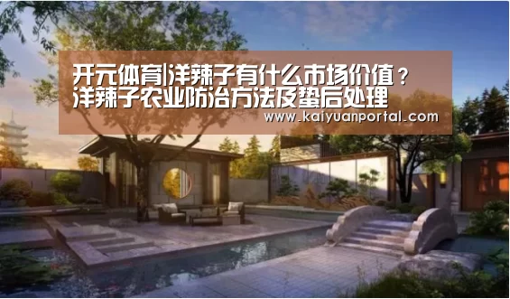 开元体育|洋辣子有什么市场价值?洋辣子农业防治方法及蛰后处理(图3) 开元体育